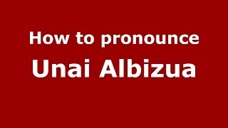 How to pronounce Unai Albizua