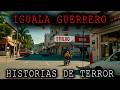 1 HORA DE HISTORIAS DE TERROR DE IGUALA MEXICO