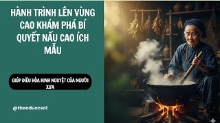 Hành Trình Lên Vùng Cao Khám Phá Bí Quyết Nấu Cao Ích Mẫu Giúp Điều Hòa Kinh Nguyệt Của Người Xưa