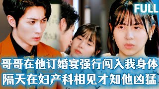 FULL | 哥哥在他訂婚宴強行掰開我的雙腳闖進我身體，身下的嬌喘讓他情不自禁，隔天看到牀單上的血跡愣了神！#短劇 #短劇推薦 #drama #爱情 #禁忌