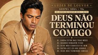 DEUS NÃO TERMINOU COMIGO 🙏 | GOSPEL SOUL ANOS 70