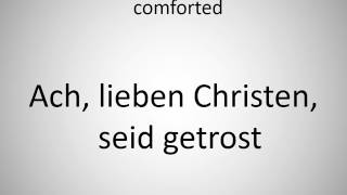 How to say Ah, dear Christians, be comforted in German?