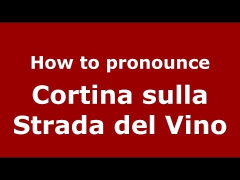 How to pronounce Cortina sulla Strada del Vino (Italian/Italy) - PronounceNames.com