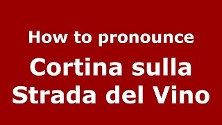 How to pronounce Cortina Sulla Strada Del Vino