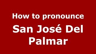 How to pronounce San José Del Palmar