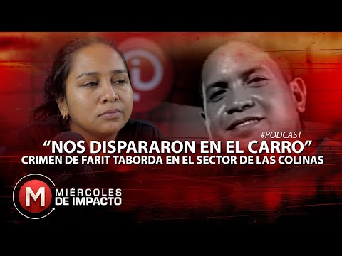 #EP9 "They shot us in the car": Farit Taborda's girlfriend, murdered in the Las Colinas sector