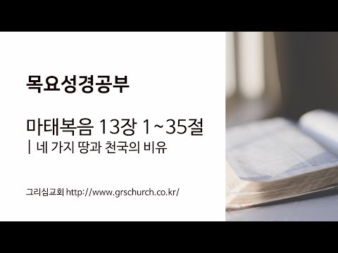 [목요성경공부] 마태복음 13장 : 네 가지 땅과 천국의 비유, 천국의 세 가지 비유