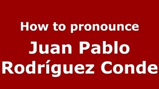 How to pronounce Juan Pablo Rodríguez Conde