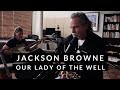 Jackson Browne - Our Lady Of the Well (Live From Home)