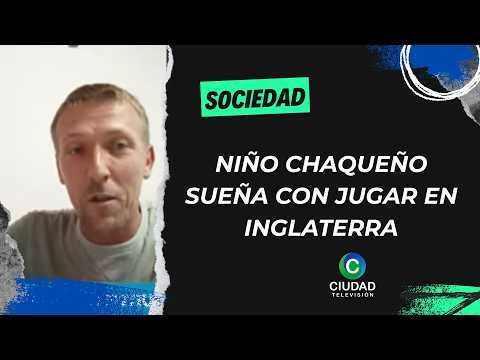 NIÑO CHAQUEÑO SUEÑA CON JUGAR EN INGLATERRA