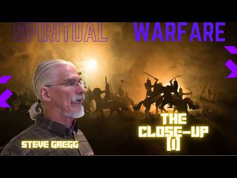 Spiritual Warfare - Part 3 - The Close-Up (part 1)  - Steve Gregg