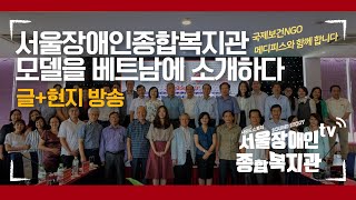 서울장애인종합복지관 모델을 베트남에서 소개하다-메디피스와 베트남 전쟁 피해로 인한 장애아동을 위한 국제적 연…
