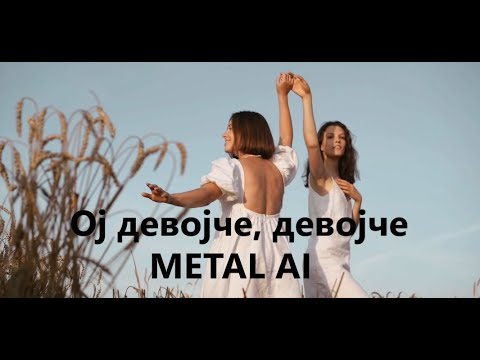 Ој девојче, девојче - [METAL AI] - Oj devojche, devojche