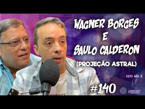 WAGNER BORGES E SAULO CALDERON - VIAGEM ASTRAL, PROJEÇÃO DA CONSCIÊNCIA - Isto Não É #140