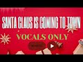 Santa Claus Is Coming To Town Vocals Only No Music