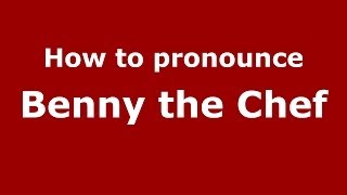 How to pronounce Benny The Chef