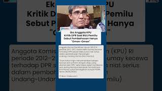 Mantan Anggota KPU Kritik DPR soal RUU Pemilu, Sebut Pembahasan Hanya Omon-omon Belaka Jelang Sidang