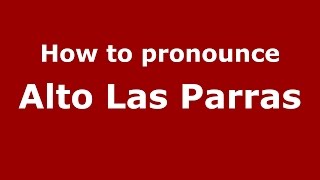 How to pronounce Alto Las Parras
