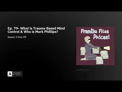 Ep. 79- What is Trauma Based Mind Control & Who is Mark Phillips?