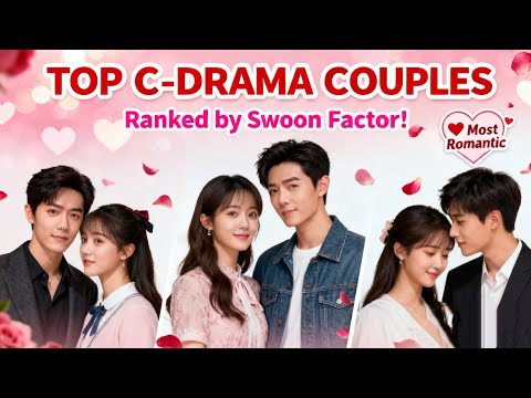 Must-Watch C-Drama Couples That Will Make You Swoon | Ranked!