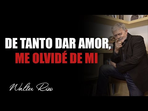 De tanto dar amor, me olvidé de mi - Walter Riso