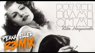 Put the blame on me / Rita Hayworth / Peakafeller Remix