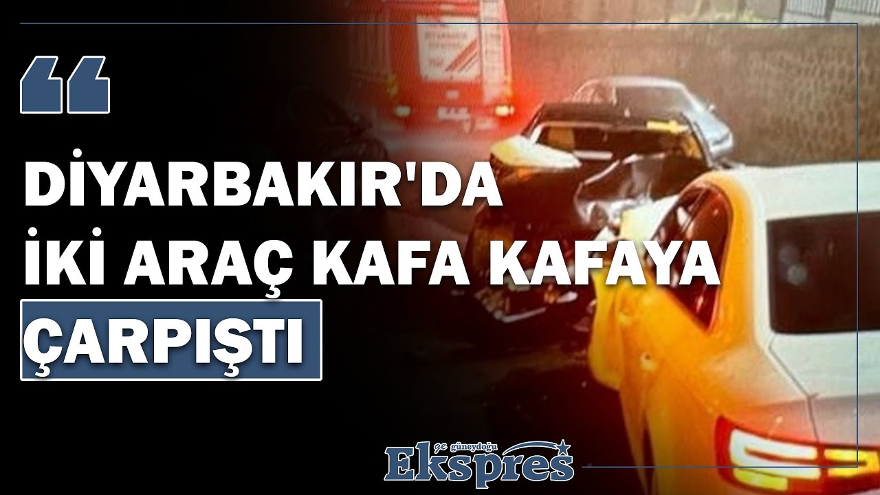 Diyarbakır'da iki araç kafa kafaya çarpıştı