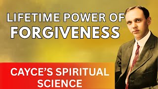 The Power of Forgiveness Across Lifetimes – Cayce’s Spiritual Science