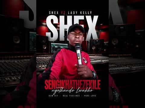 Shex ft Lady Kelly Seng&rsquo;khathazekile