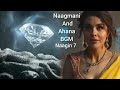 Naagmani And Ahana BGM Naagin 7 New BGM