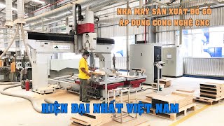 NHÀ MÁY SX ĐỒ GỖ ÁP DỤNG CÔNG NGHỆ CNC | Hiện đại nhất tại Việt Nam