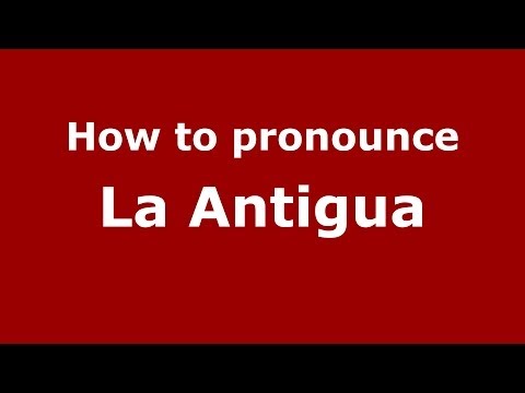 How to pronounce La Antigua