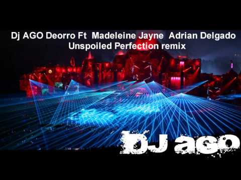 Dj AGO Deorro Ft  Madeleine Jayne  Adrian Delgado   Unspoiled Perfection remix