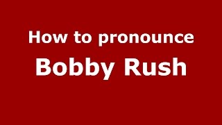How to pronounce Bobby Rush
