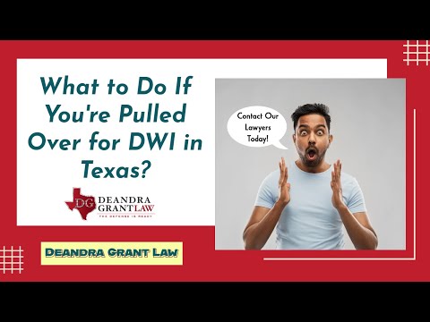 What to Do If You’re Pulled Over for DWI in Texas? | Deandra Grant Law | Contact Our Lawyers Today!
