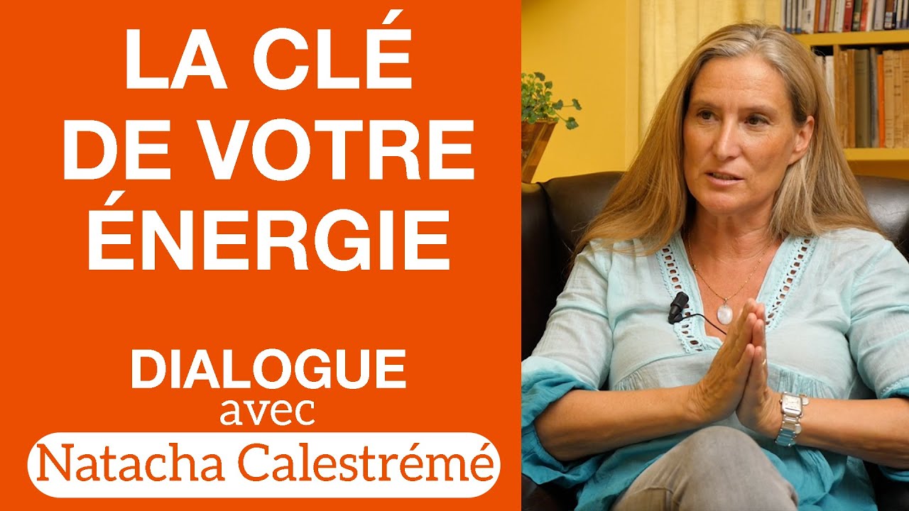 La clé de votre énergie - Dialogue avec Natacha Calestrémé