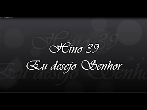 Hino 39 -  Eu desejo, Senhor