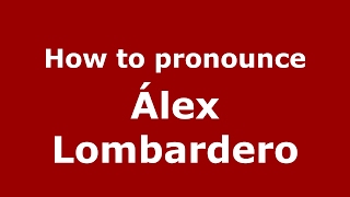 How to pronounce &aacute;lex Lombardero