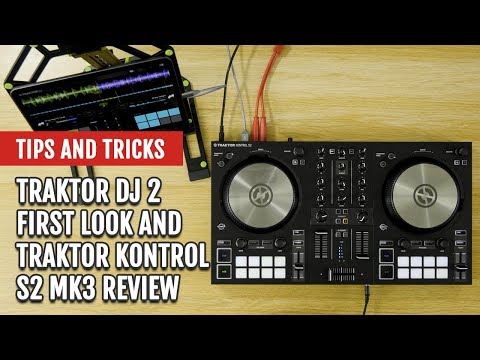 Traktor DJ 2 First Look and Traktor Kontrol S2 MK3 Review | Tips and Tricks