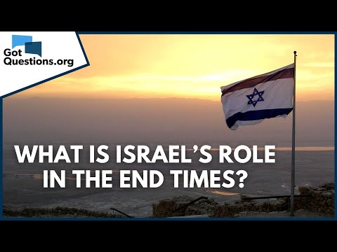 What is Israel’s role in the end times? | GotQuestions.org