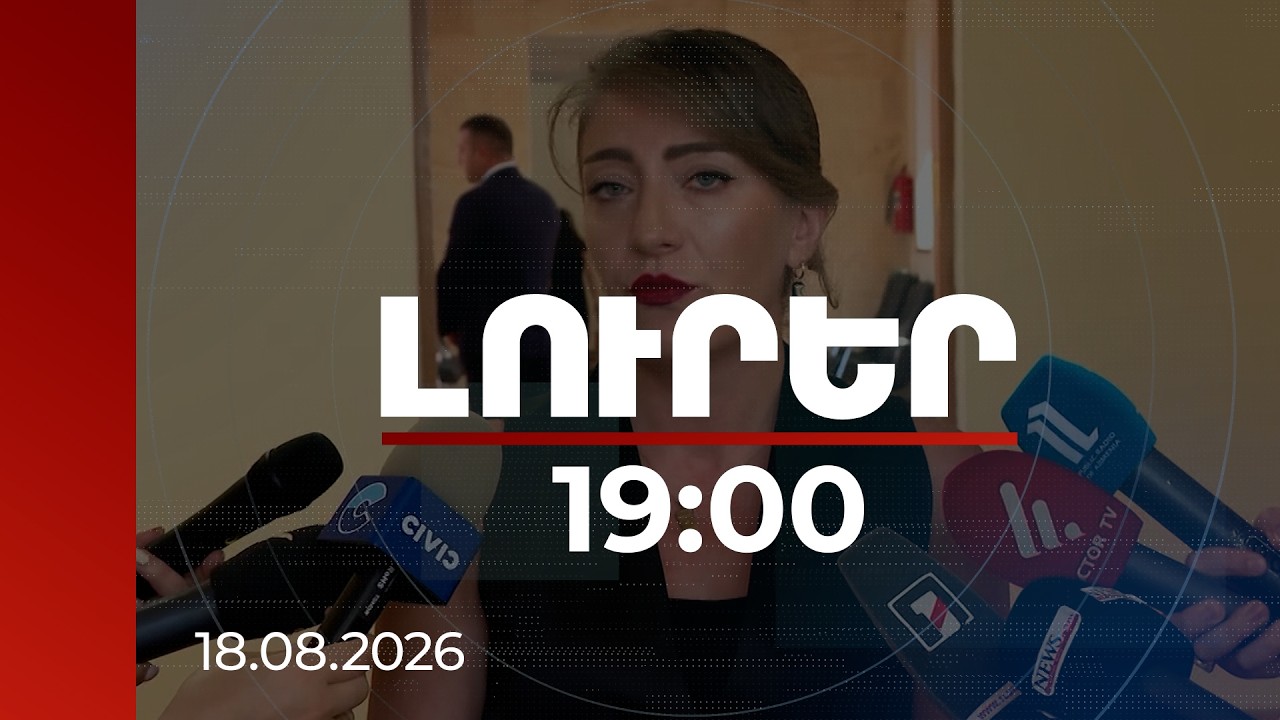 Լուրեր 19:00 | Փորձում են խաթարել ԱԺ-ի աշխատանքը. ՔՊ պատգամավորը՝ ընդդիմության մասին | 18.08.2026