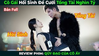 [Review Phim] Cô Gái Hồi Sinh Để Cưới Tổng Tài Nghìn Tỷ | Tóm Tắt Phim Ngôn Tình Hay