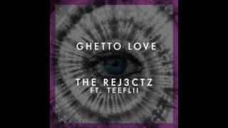 The Rej3ctz - Ghetto Love feat. TeeFLii