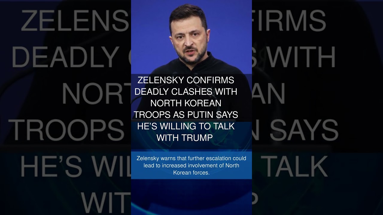 Zelensky confirms deadly clashes with North Korean troops as Putin says hes willing to talk with T