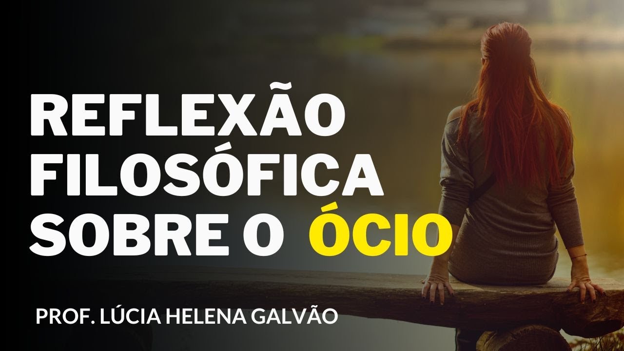 ÓCIO, UMA NECESSIDADE HUMANA MAL COMPREENDIDA - Prof. Lúcia Helena Galvão de Nova Acrópole