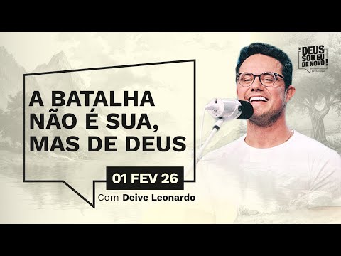 Devocional OI DEUS, SOU EU DE NOVO! com Deive Leonardo | 01/02/26 | A BATALHA NÃO É SUA, MAS DE DEUS