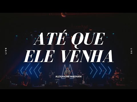 Alexandre Magnani - Até Que Ele Venha /// Ele É (Ao Vivo)