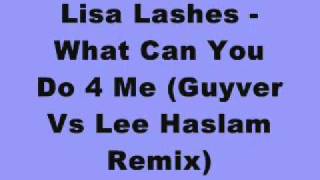 Lisa Lashes - What Can You Do 4 Me (Guyver Vs Lee Haslam Remix)