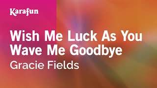 Karaoke Wish Me Luck As You Wave Me Goodbye - Gracie Fields *