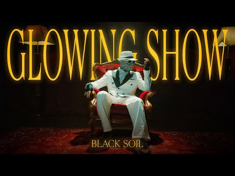 Black Soil - Glowing Show